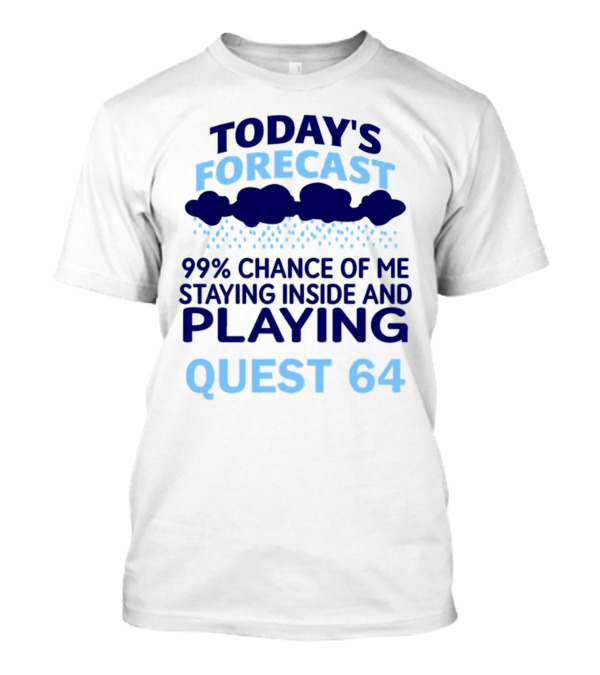 Today’s Forecast 99 Percent Chance Of Me Staying Inside And Playing Quest 64 T-Shirt