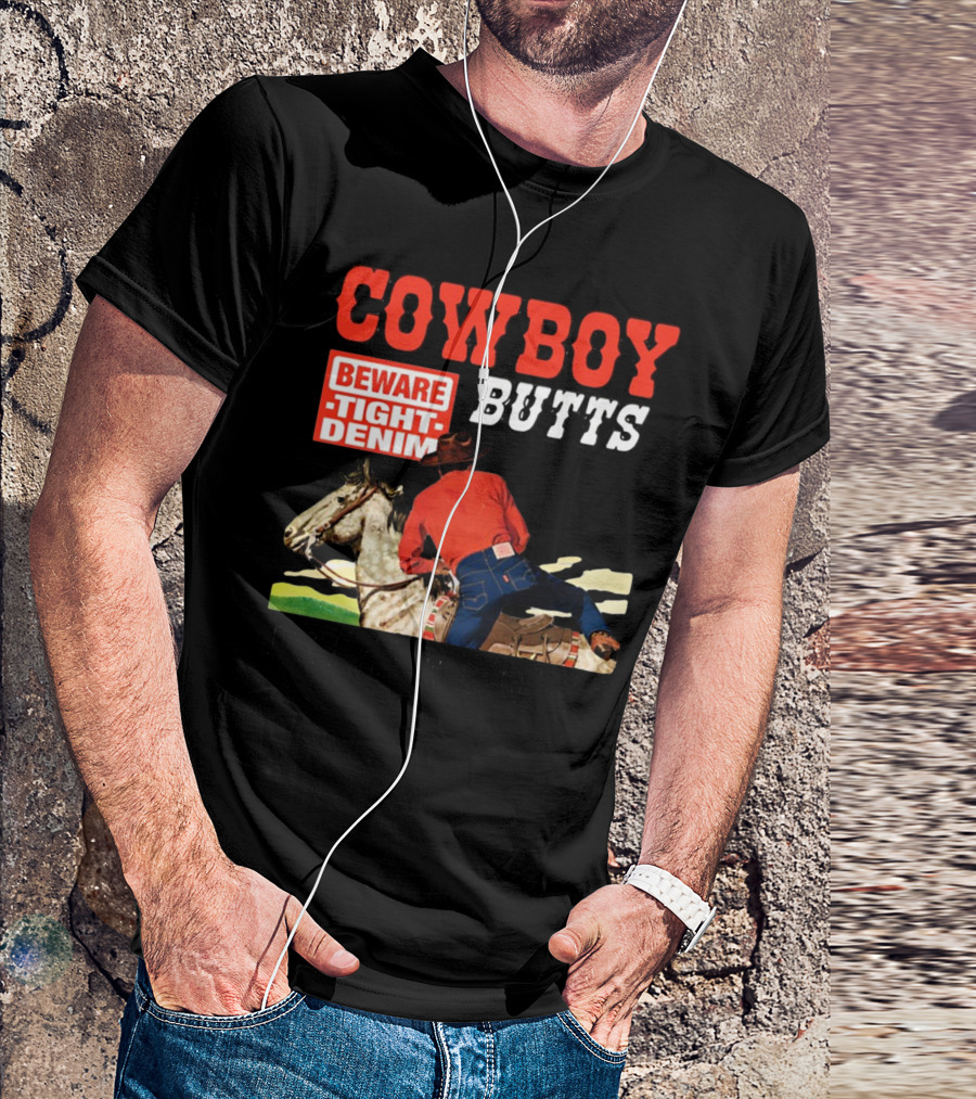 COWBOY BUTTS BEWARE TIGHT DENIM DRIVE ME NUTS T-Shirt