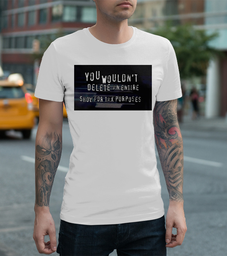 YOU WOULDN'T DELETE AN ENTIRE SHOW FOR TAX PURPOSES VHS Glitch T-Shirt