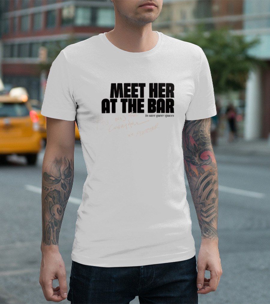 Meet Her At The Bar This One's For Cubbyhole xx Fletcher To Save Queer Spaces T-Shirt