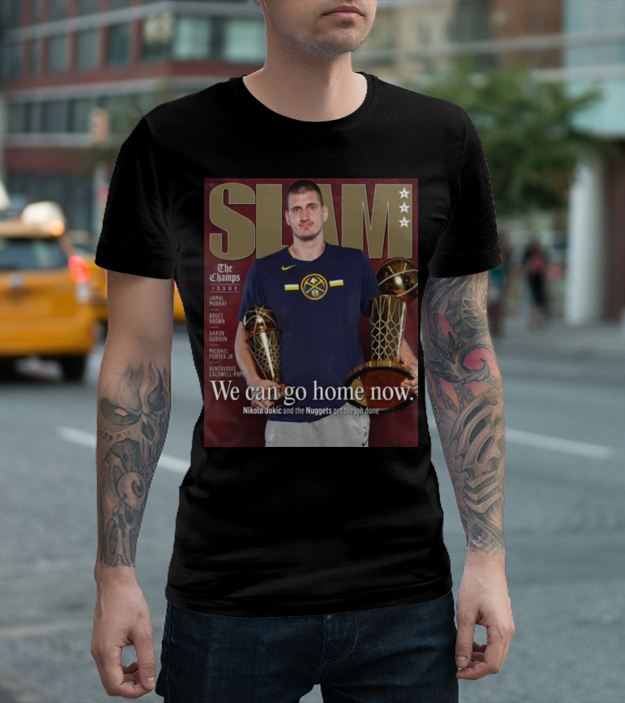 Slam The Champs Issue Nikola Jokic Nuggets We Can Go Home Now T-Shirt