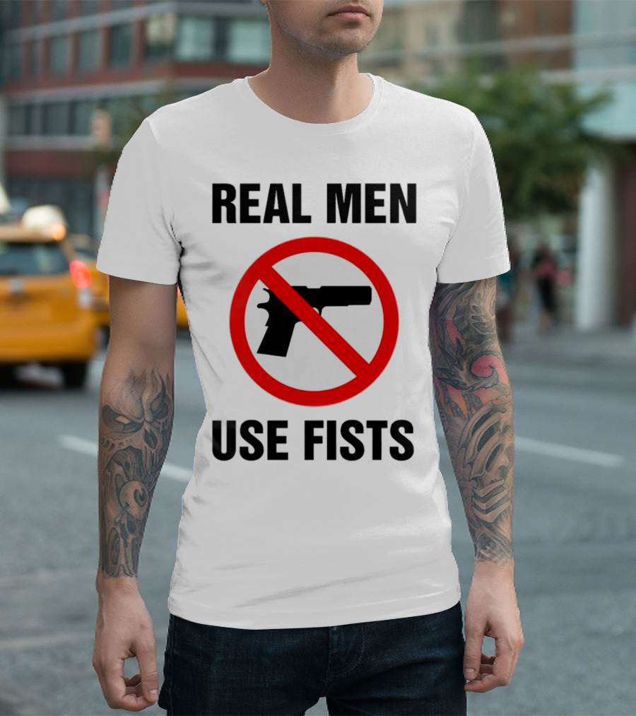REAL MEN USE FISTS Anti-Gun T-Shirt