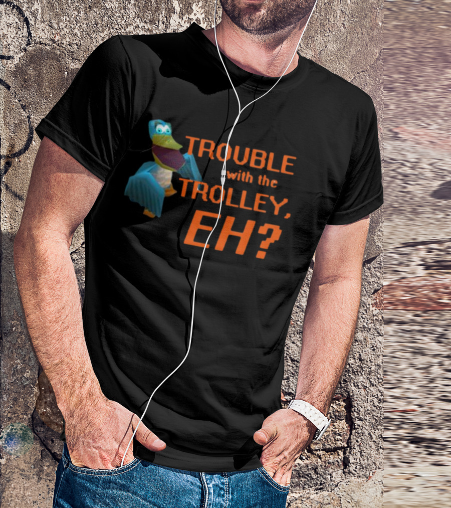 Trouble With The Trolley Eh Video Game NPC Quote Character T-Shirt