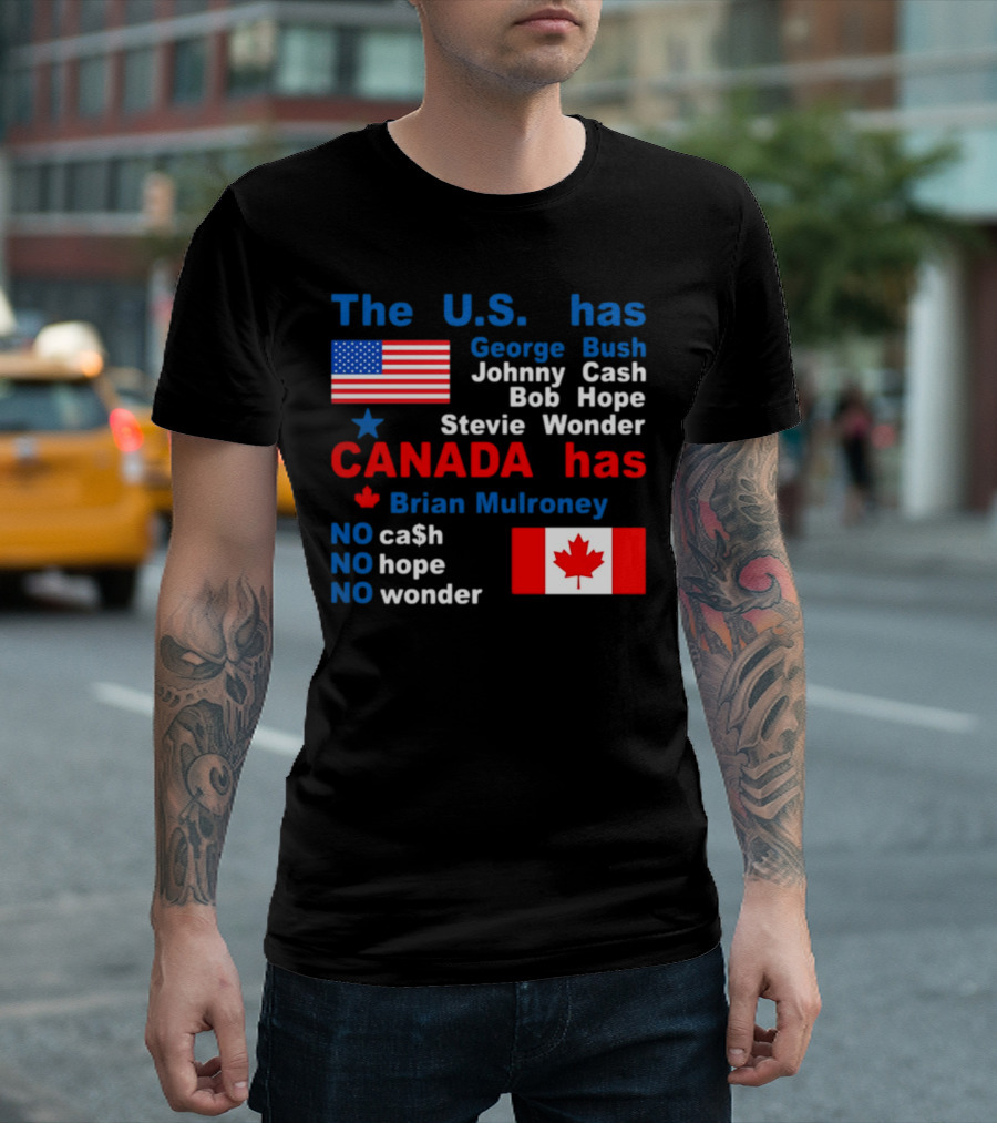 Caitlin Puke The U.S. Has George Bush Johnny Cash Bob Hope Stevie Wonder Canada Has Brian Mulroney No Cash No Hope No Wonder T-Shirt