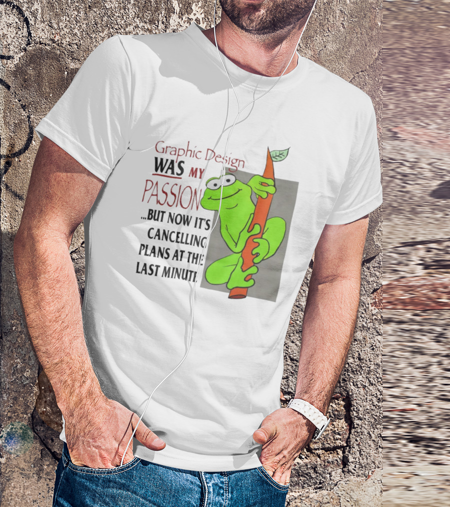 Graphic Design Was My Passion Frog With Leaf Cancelling Plans At The Last Minute T-Shirt