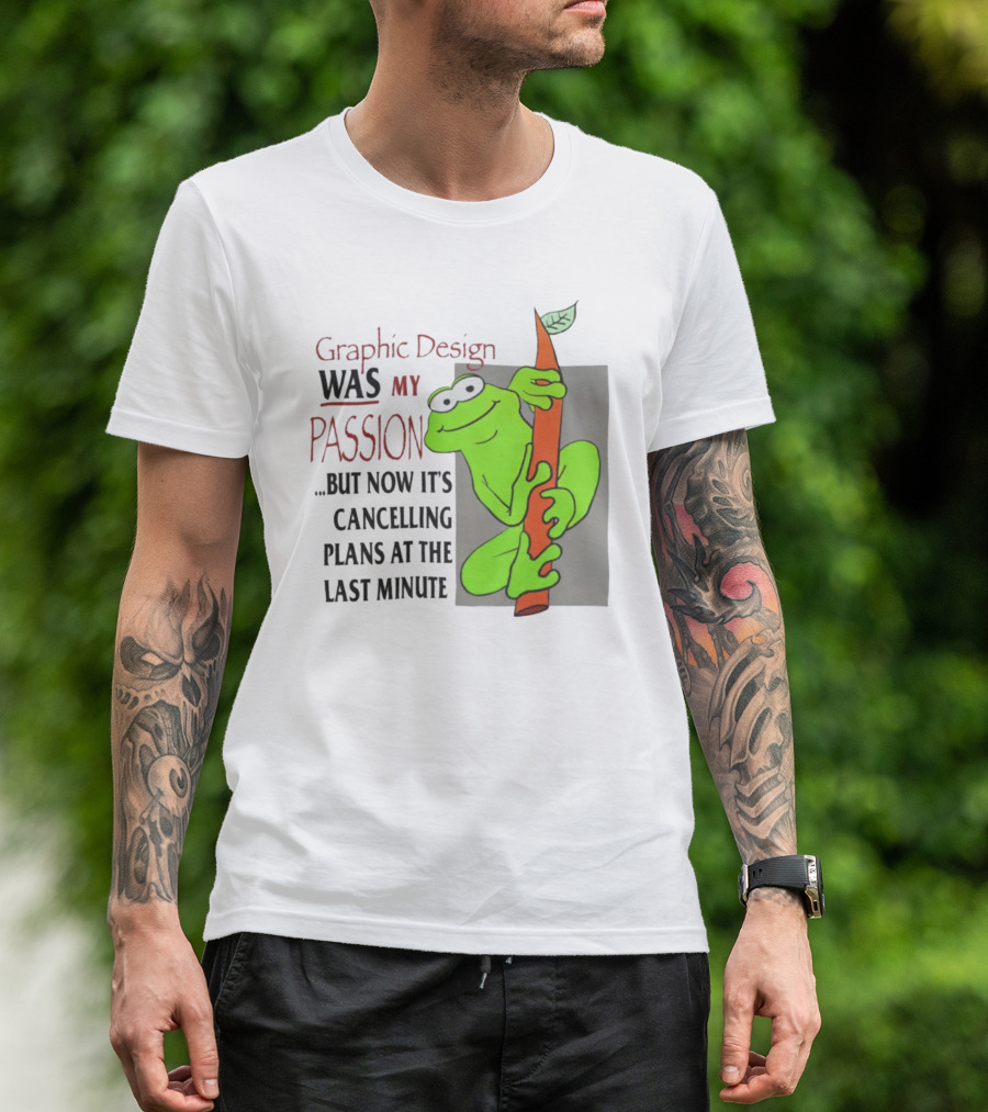 Graphic Design Was My Passion Frog With Leaf Cancelling Plans At The Last Minute T-Shirt