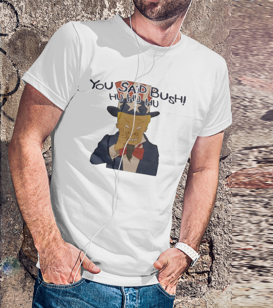 YOU SAID BUSH HU HU HU Uncle Sam Parody With Evil Grin T-Shirt