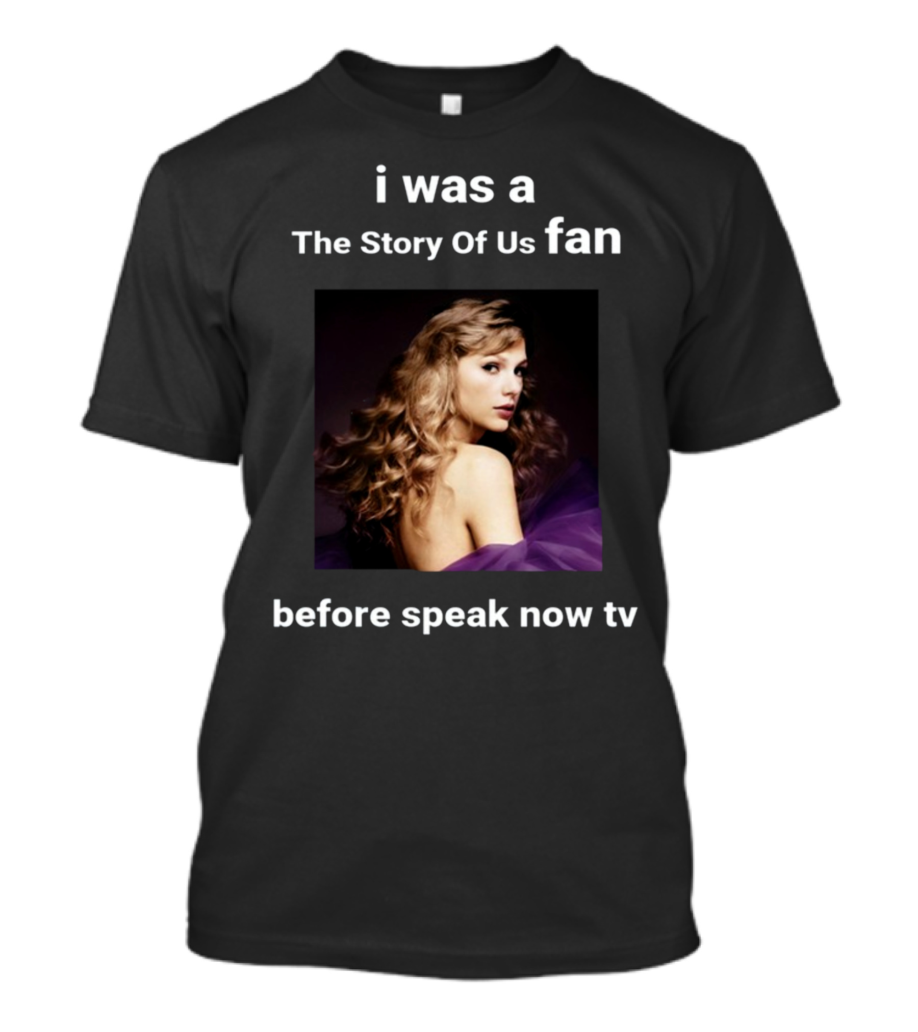 I Was A The Story Of Us Fan Before Speak Now TV Taylor Swift T-Shirt
