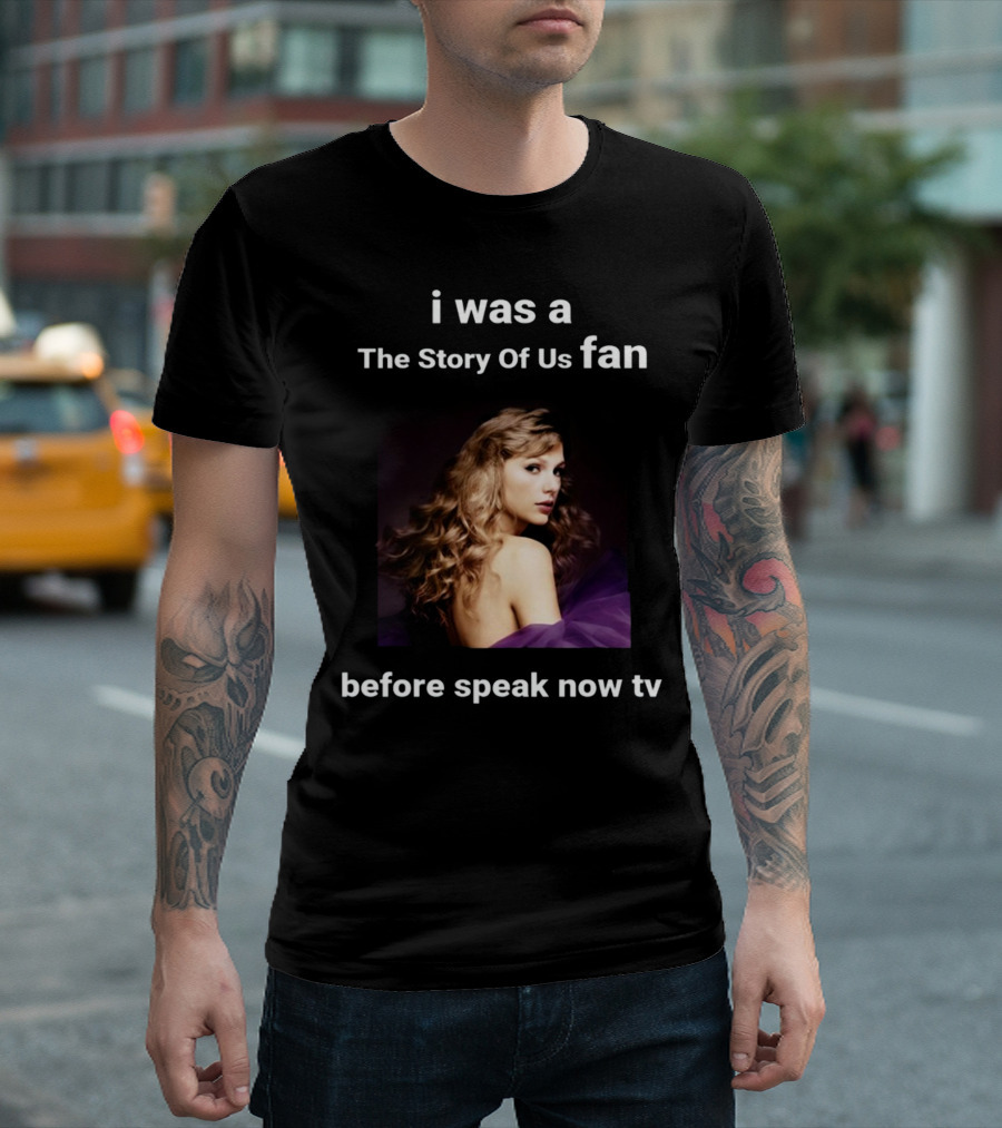 I Was A The Story Of Us Fan Before Speak Now TV Taylor Swift T-Shirt