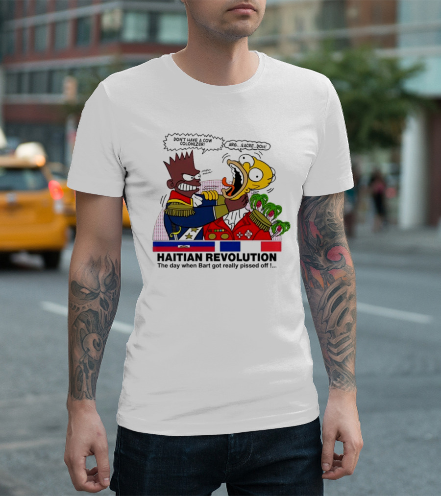 Don't Have A Cow Colonizer Haitian Revolution The Day When Bart Got Really Pissed Off Arg Sacre Doh T-Shirt