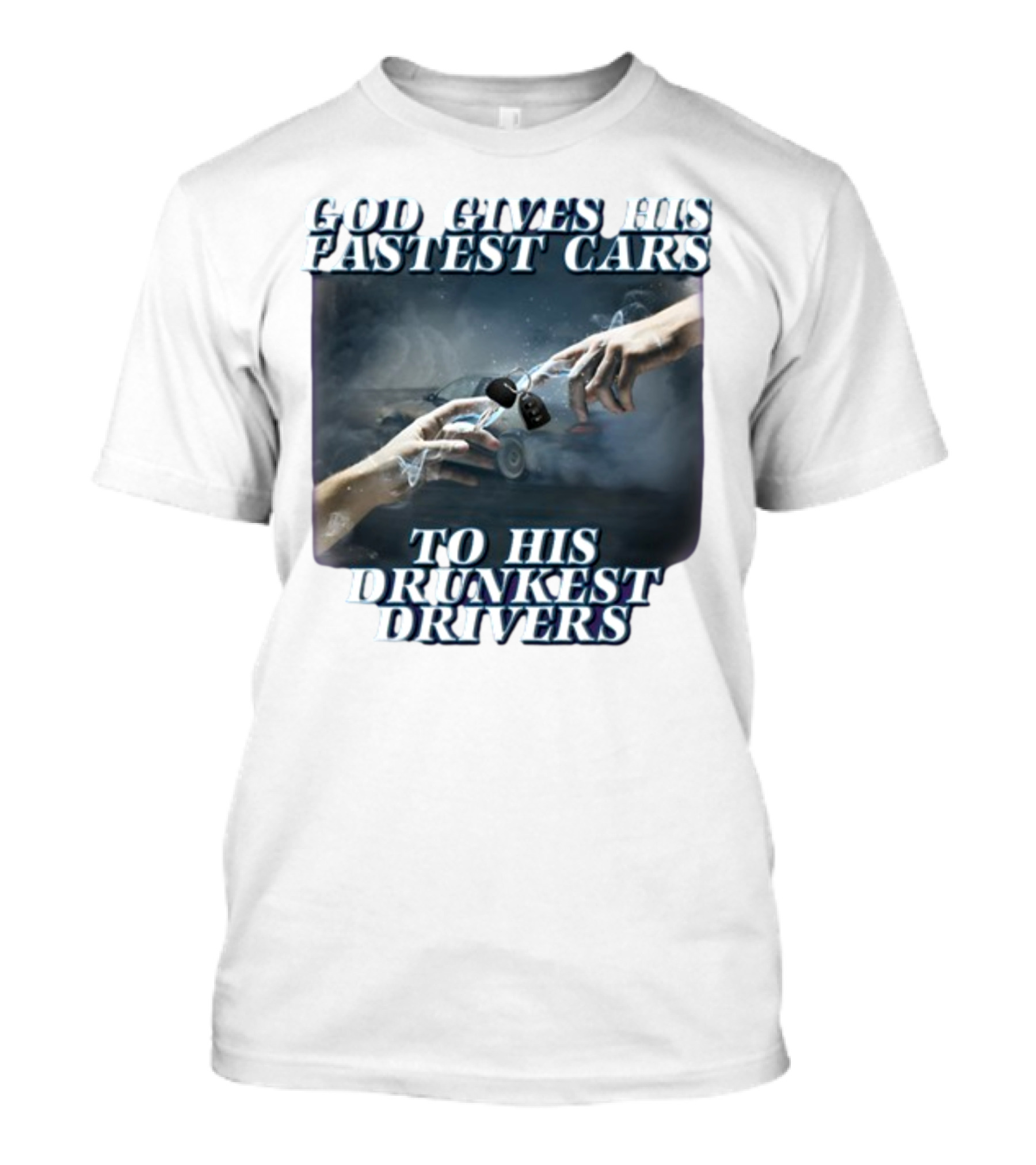 God Gives His Fastest Cars To His Drunkest Drivers T-Shirt