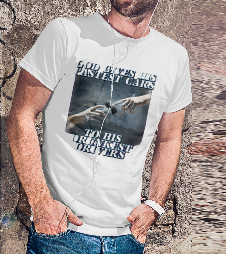 God Gives His Fastest Cars To His Drunkest Drivers T-Shirt