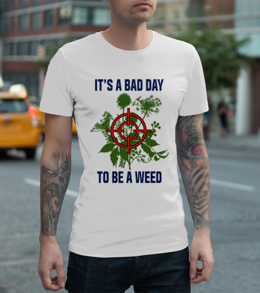 It's A Bad Day To Be A Weed With Target Over Green Plant Foliage T-Shirt