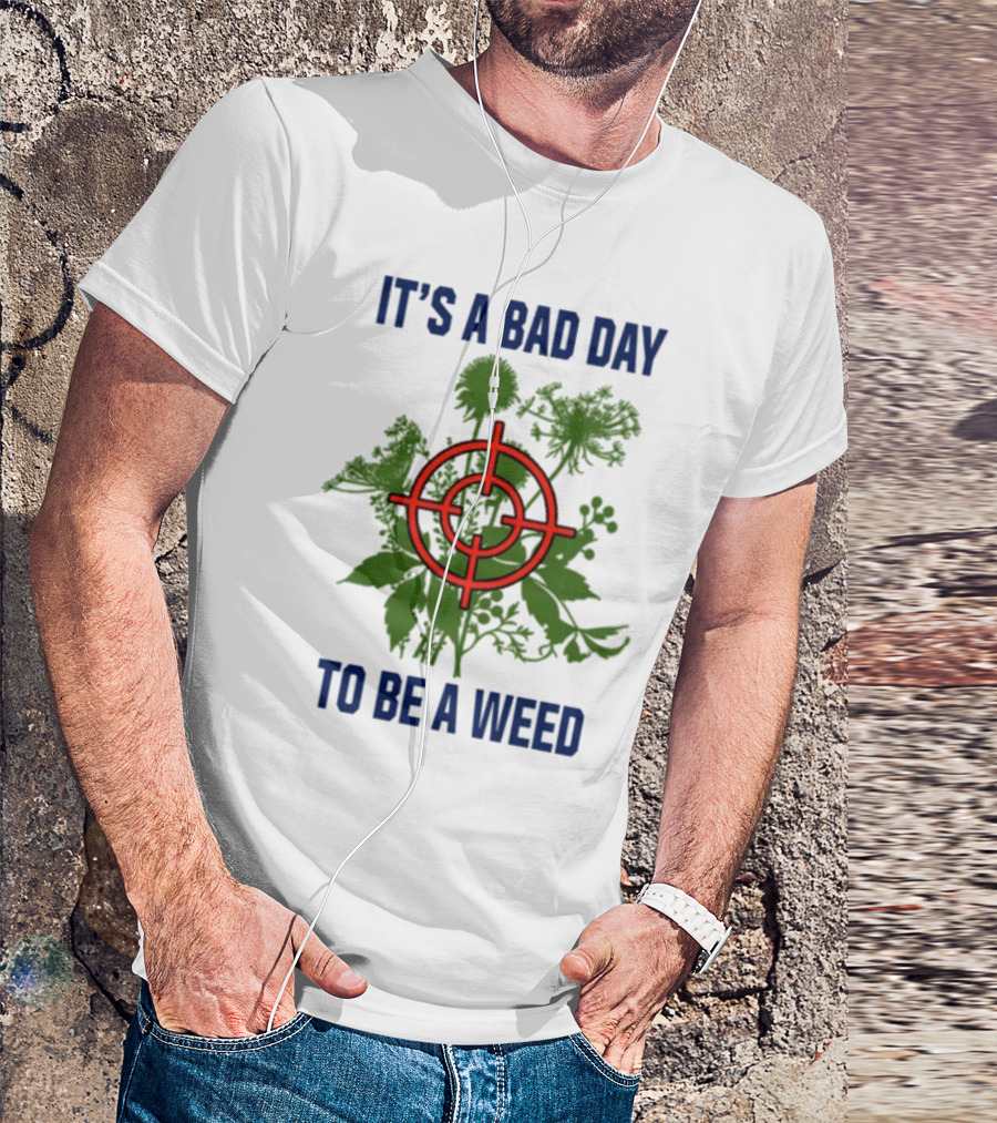 It's A Bad Day To Be A Weed With Target Over Green Plant Foliage T-Shirt