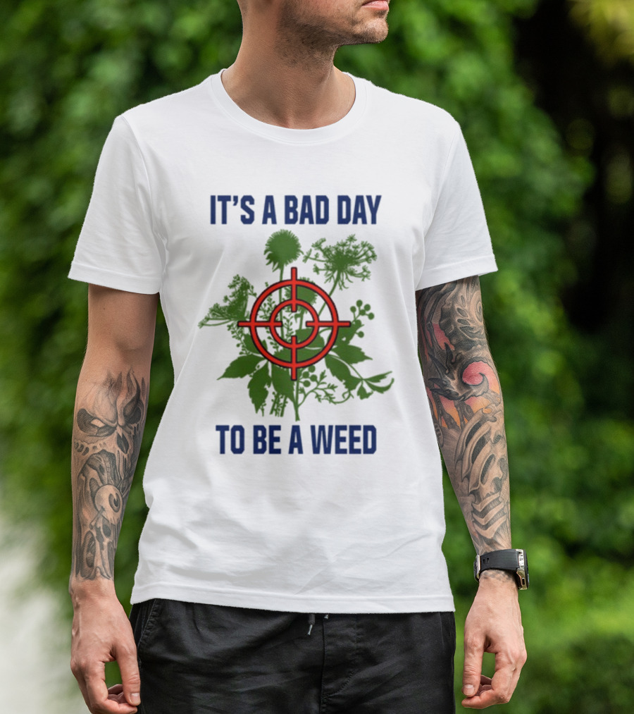 It's A Bad Day To Be A Weed With Target Over Green Plant Foliage T-Shirt