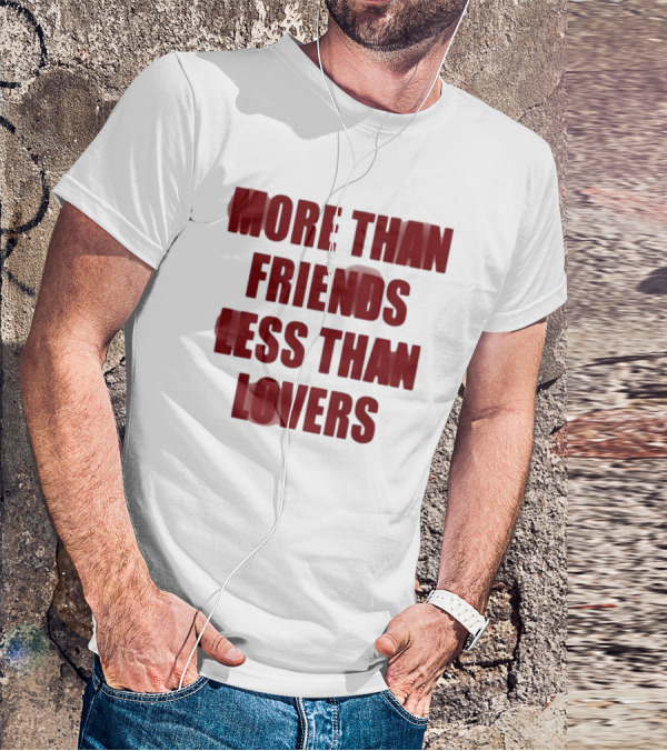 More Than Friends Less Than Lovers T-Shirt