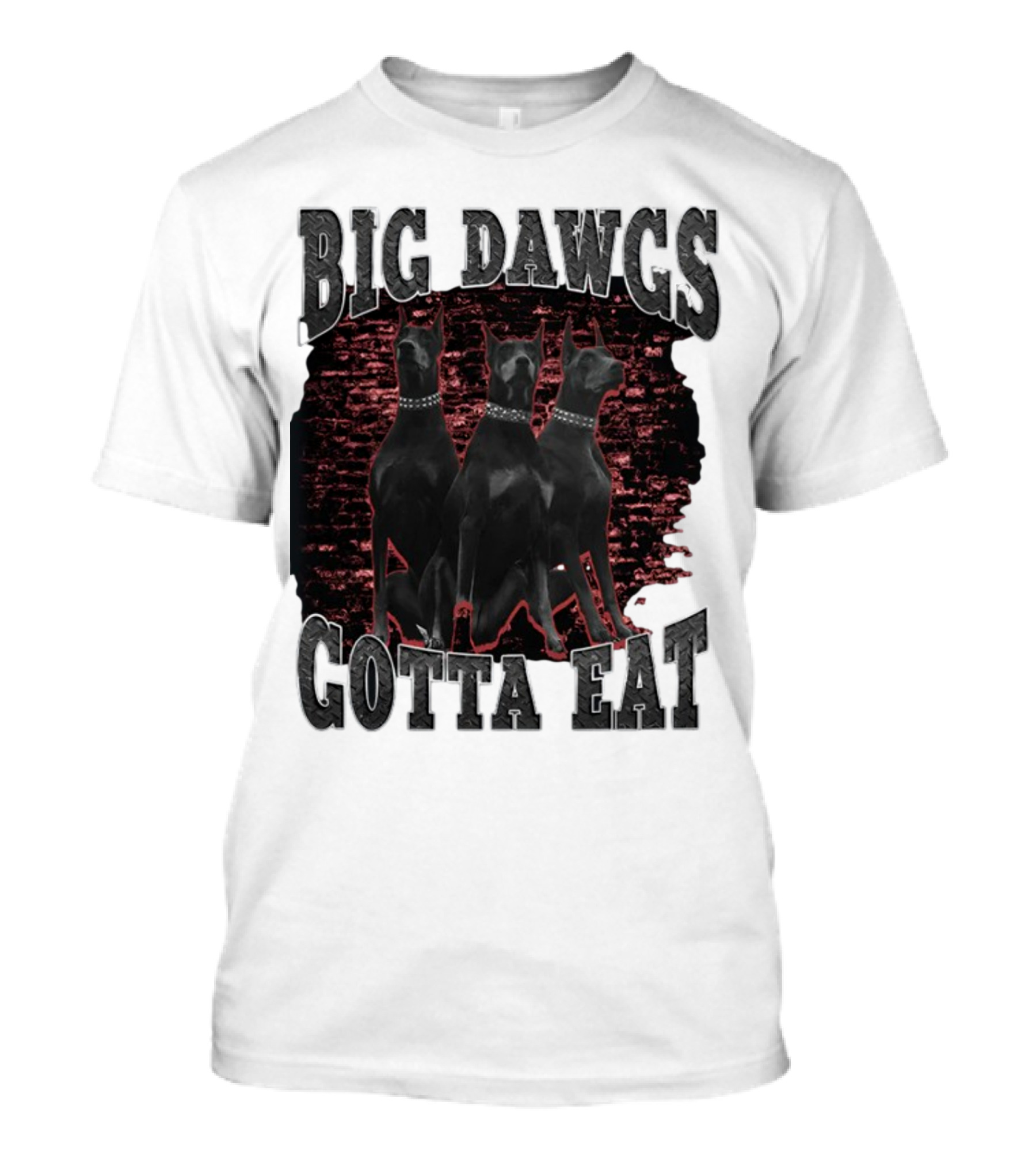 Big Dawgs Gotta Eat Three Dobermans On Red Brick Background T-Shirt
