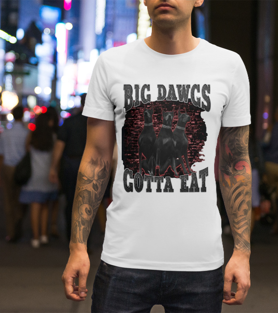 Big Dawgs Gotta Eat Three Dobermans On Red Brick Background T-Shirt