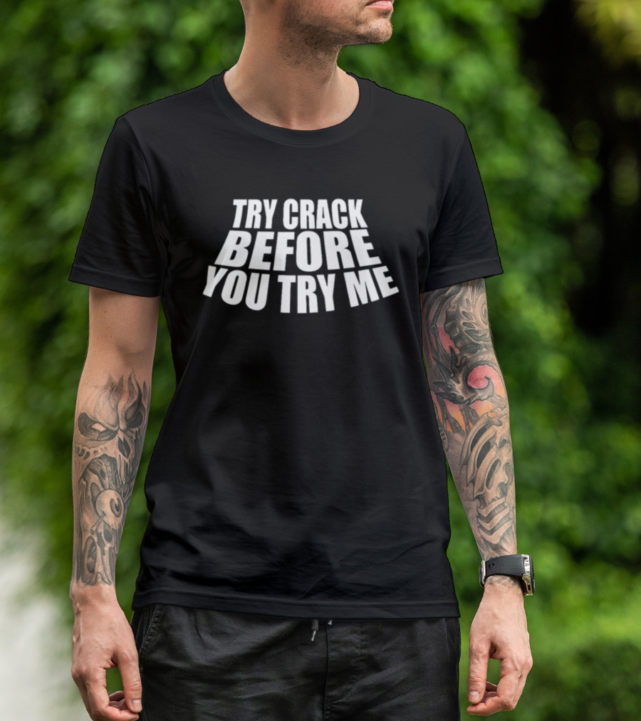Try Crack Before You Try Me T-Shirt