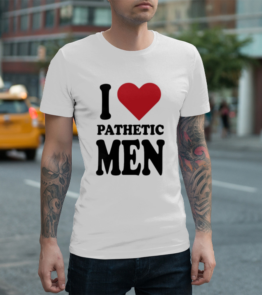 I Love Pathetic Men New T-Shirt