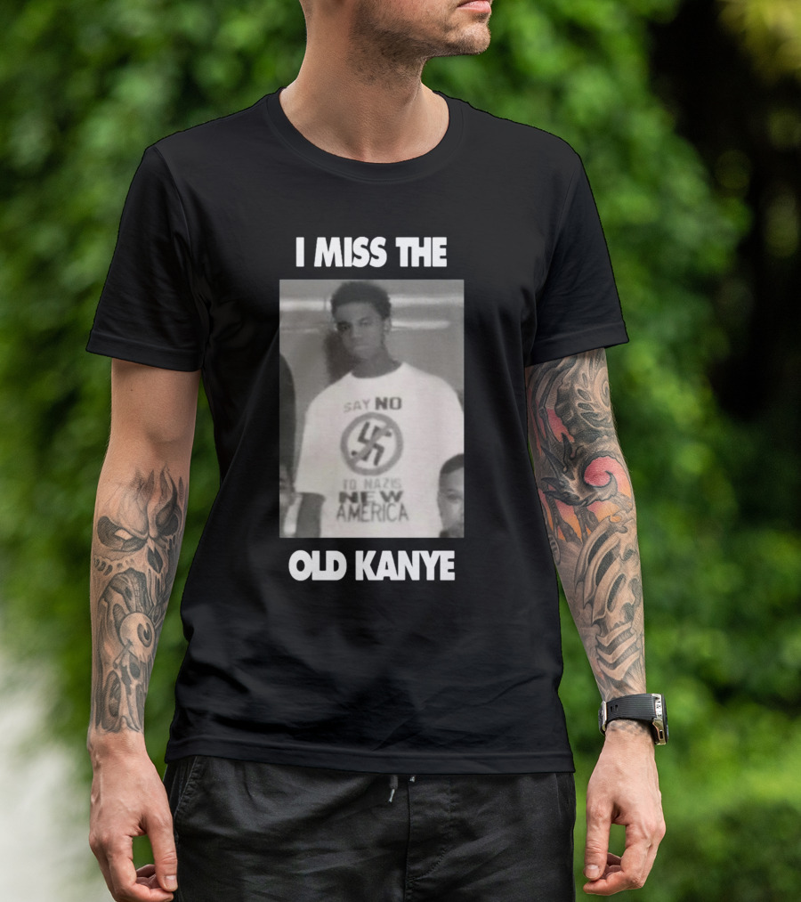 I Miss The Old Kanye Say No To Nazis New America T-Shirt