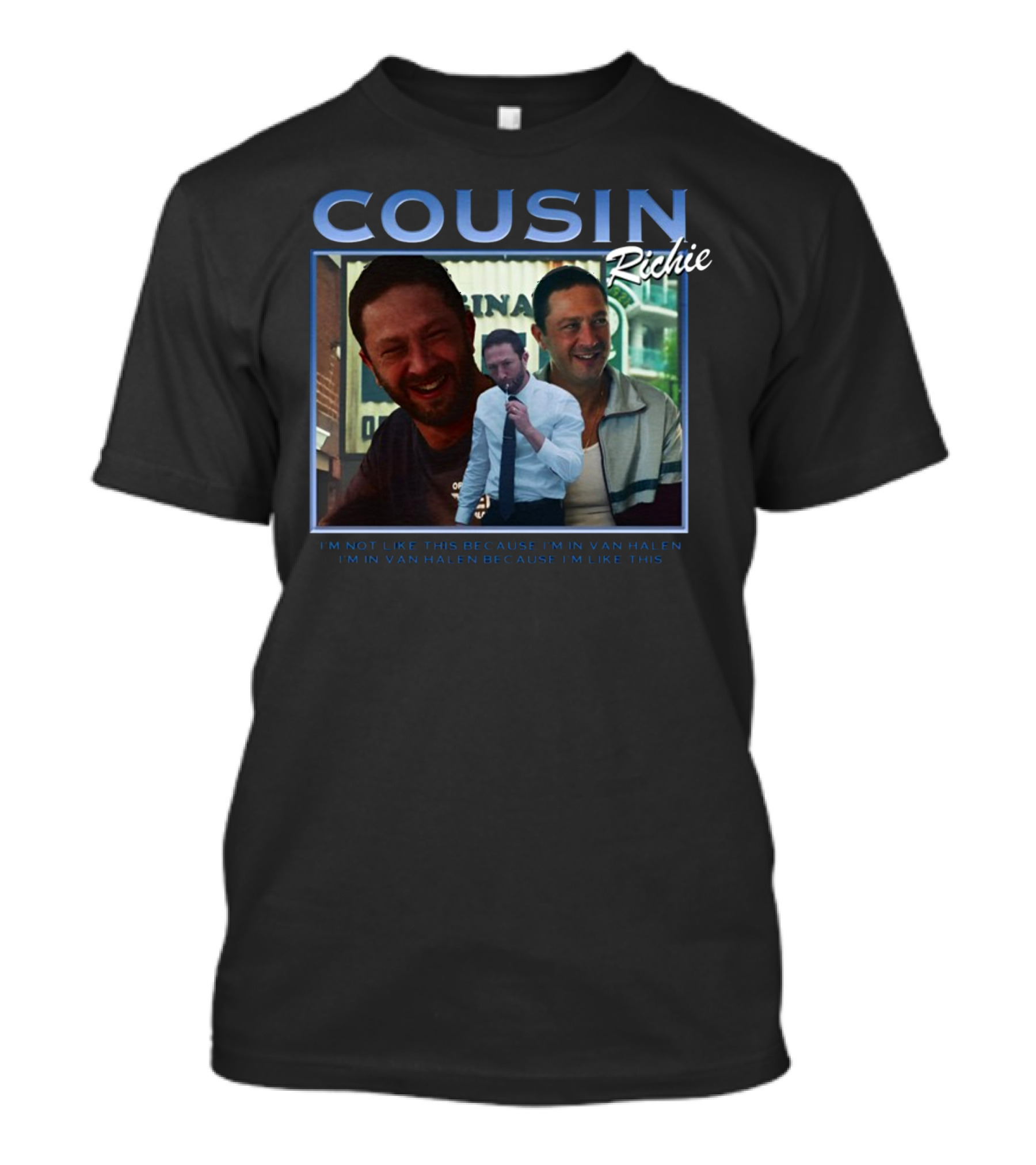 Cousin Richie I'm Not Like This Because I'm In Van Halen I'm In Van Halen Because I'm Like This T-Shirt