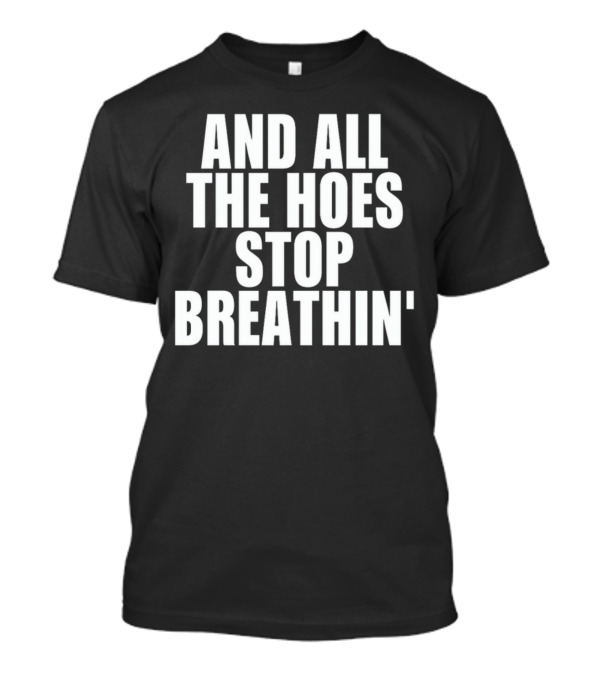And All The Hoes Stop Breathin' Shirt Text T-Shirt