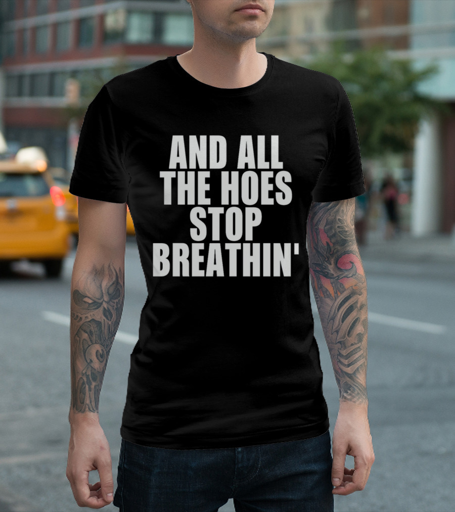 And All The Hoes Stop Breathin' Shirt Text T-Shirt