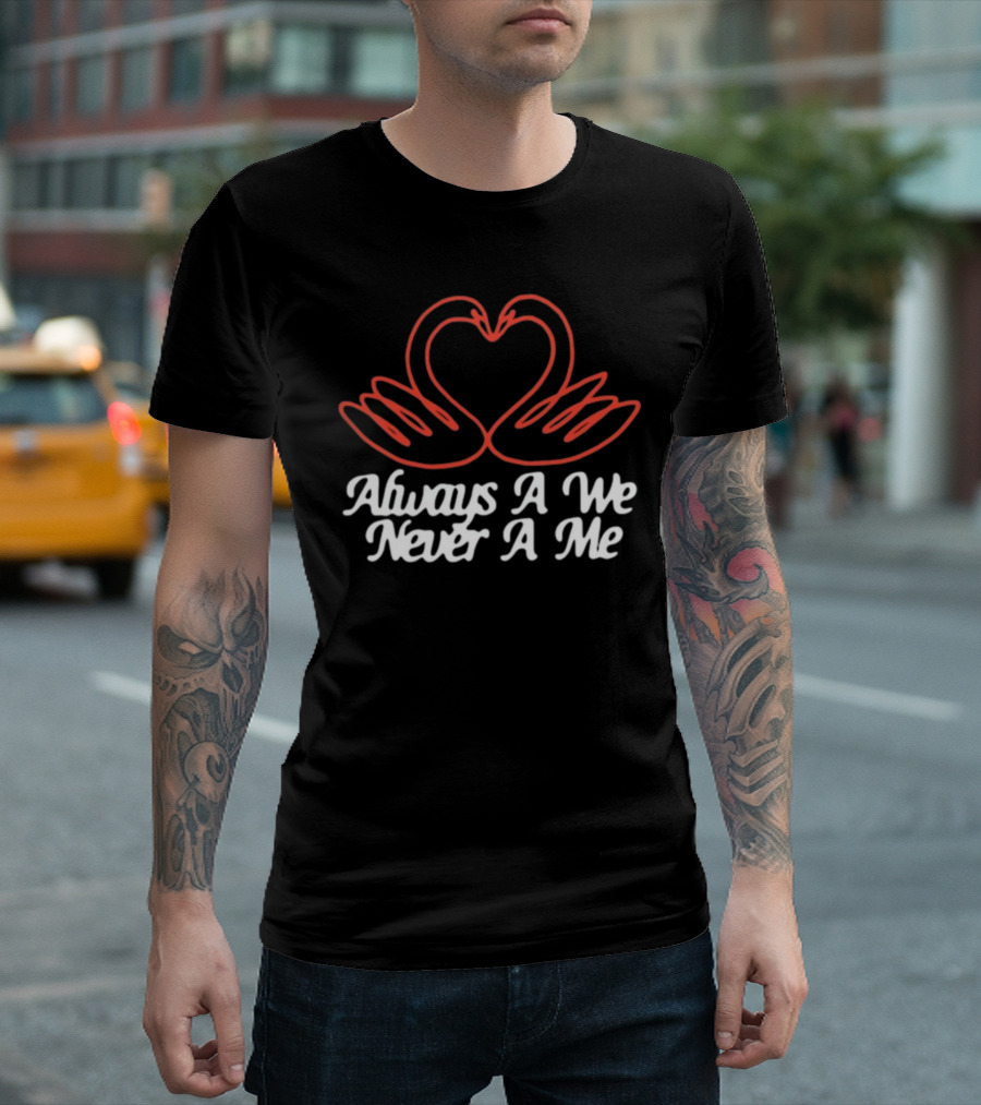 Chiefugo Heart Swans Always A We Never A Me T-Shirt