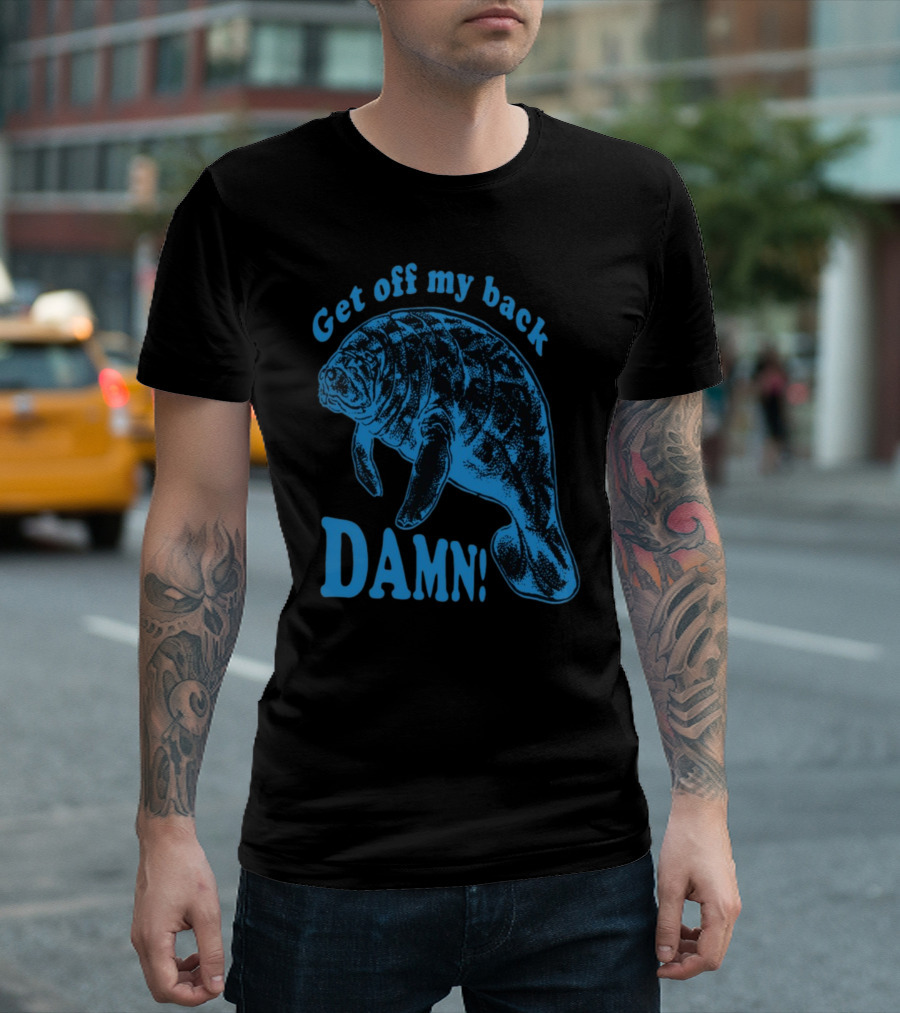 Get Off My Back Damn Manatee T-Shirt