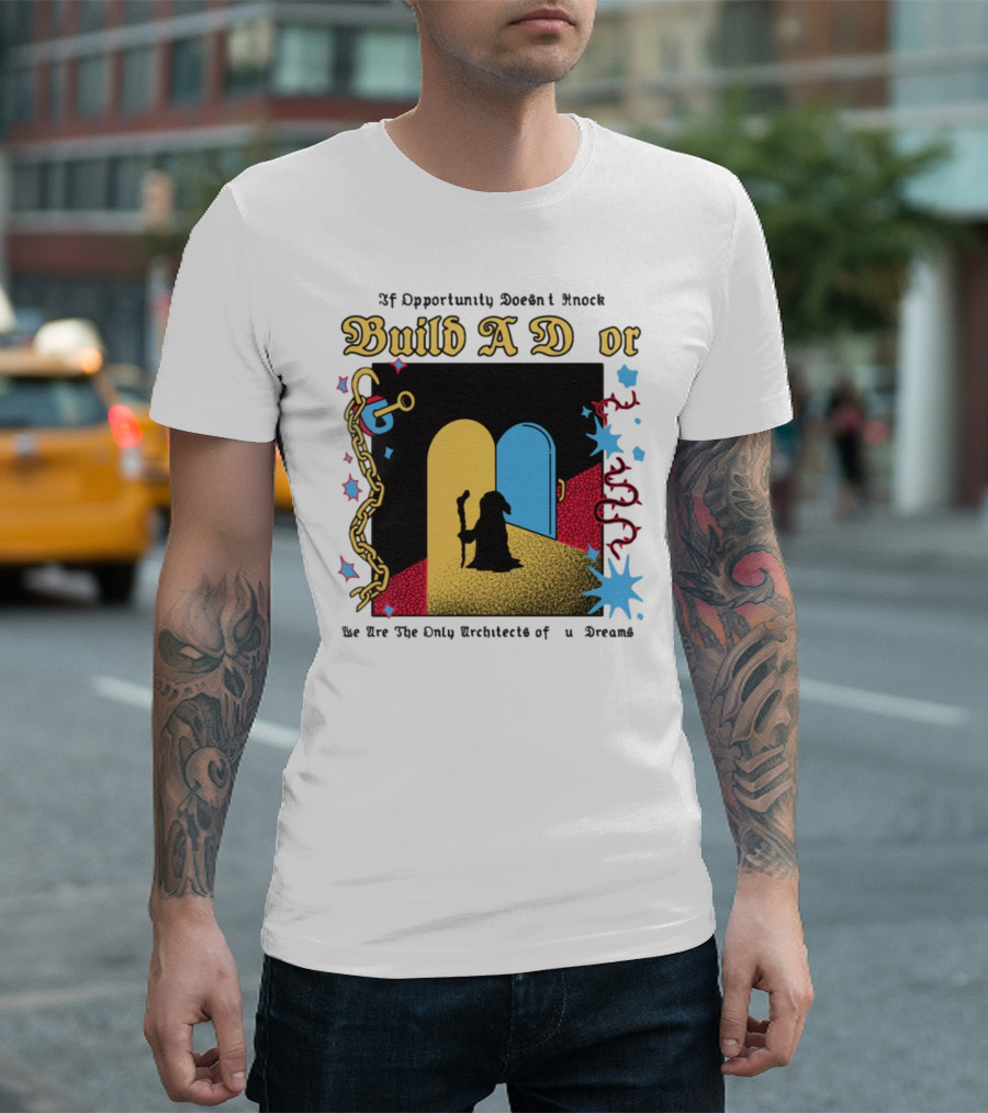 Wizardofbarge Build A Door If Opportunity Doesn't Knock We Are The Only Architects of Dreams T-Shirt