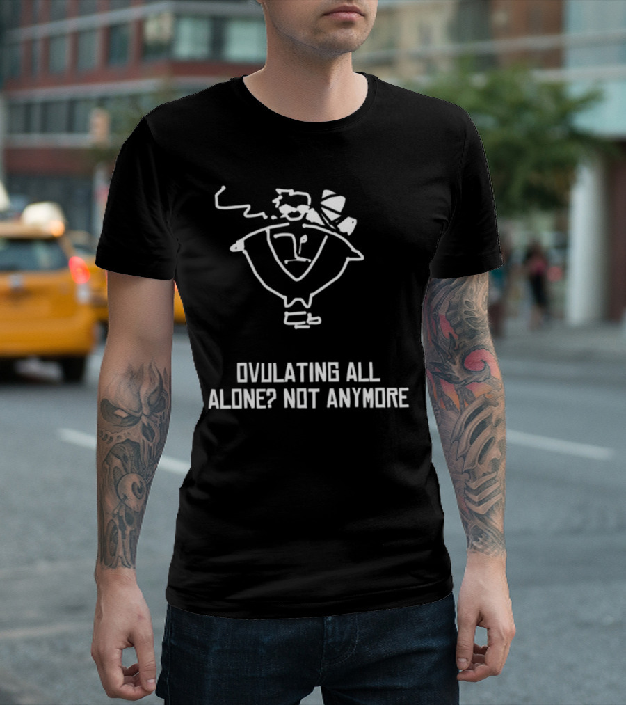 Ovulating All Alone? Not Anymore Quirky Cartoon Embracing Togetherness T-Shirt