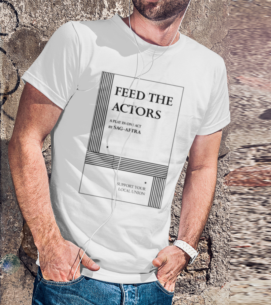 Feed The Actors A Play In One Act By SAG-AFTRA Support Your Local Union T-Shirt