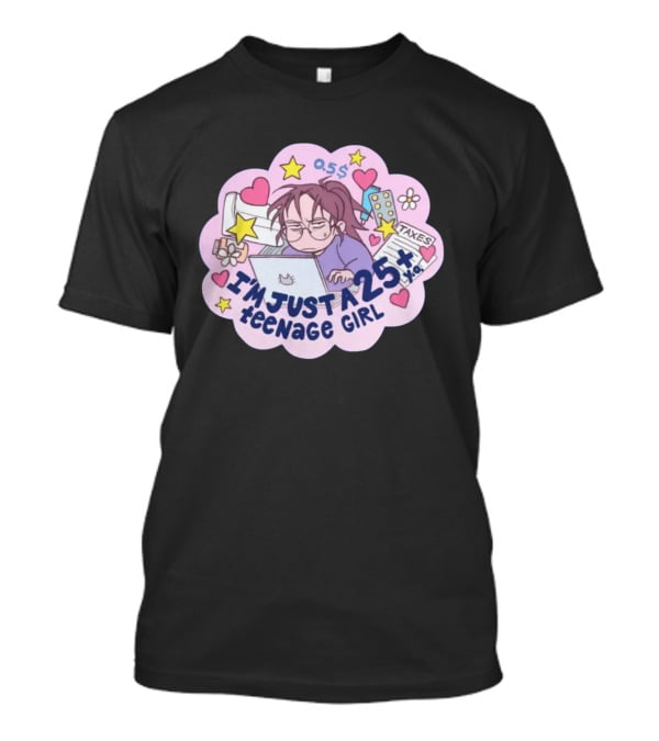 I'm Just A 25 Year Old Teenage Girl Taxes 25+ Hearts And Stars Fun T-Shirt