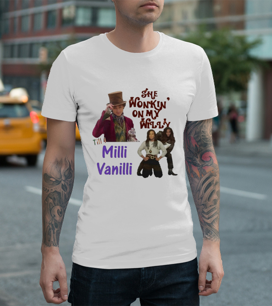 She Wonkin' On My Willy Till I Milli Vanilli T-Shirt