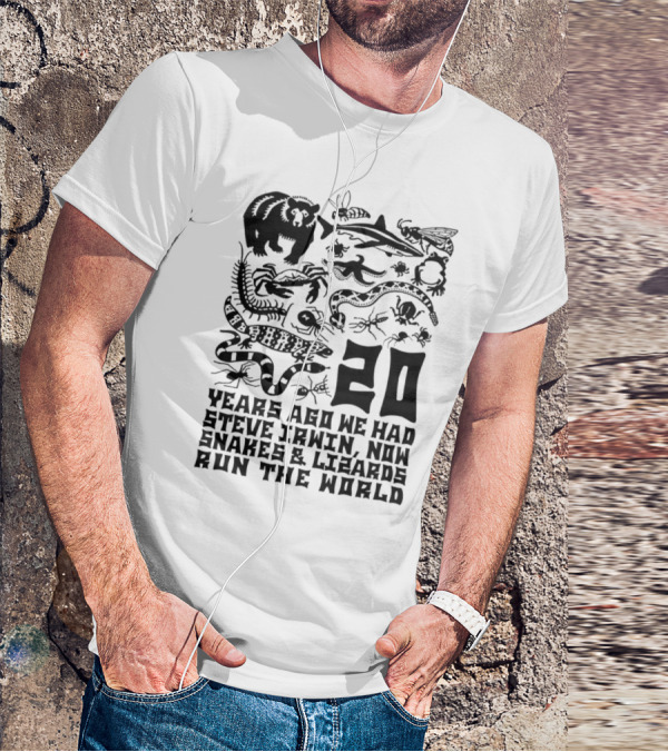 Shirts That Go Hard 20 Years Ago We Had Steve Irwin Now Snakes And Lizards Run The World T-Shirt