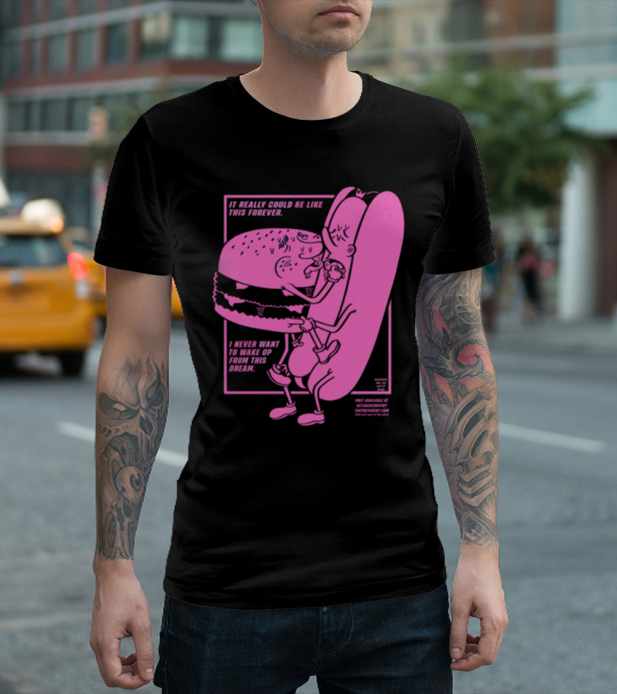 It Really Could Be Like This Forever I Never Want To Wake Up From This Dream Hot Dog and Burger Embrace T-Shirt