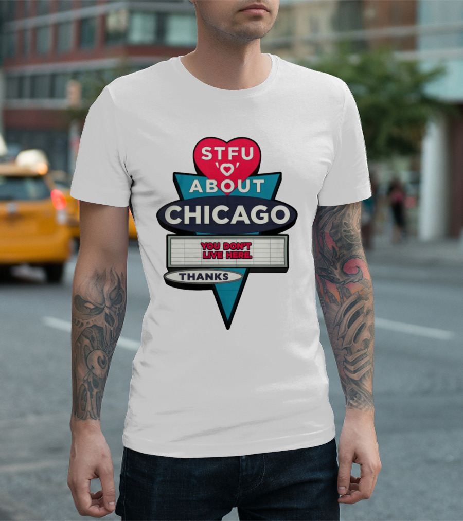 STFU Heart About Chicago You Don't Live Here Thanks T-Shirt