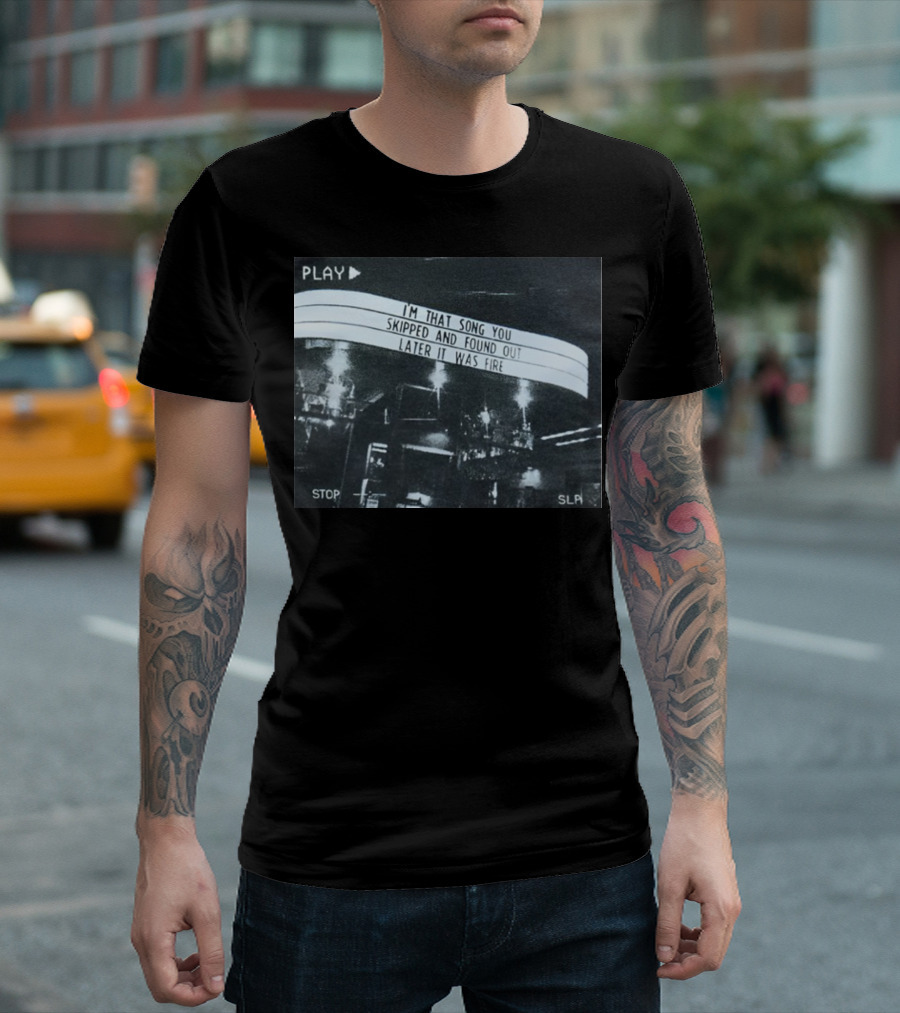 PLAY I'm That Song You Skipped And Found Out Later It Was Fire STOP SLP T-Shirt