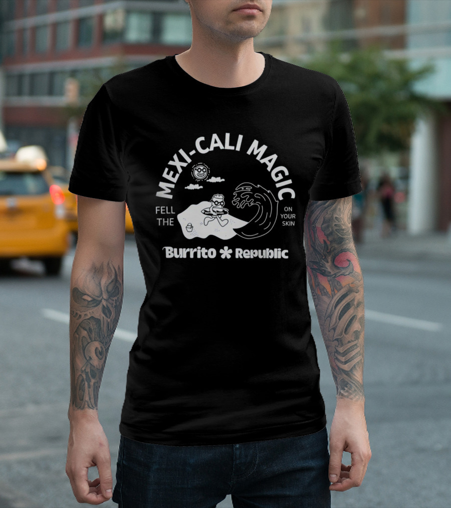 Mexi-Cali Magic Fell the Burrito Republic on Your Skin T-Shirt