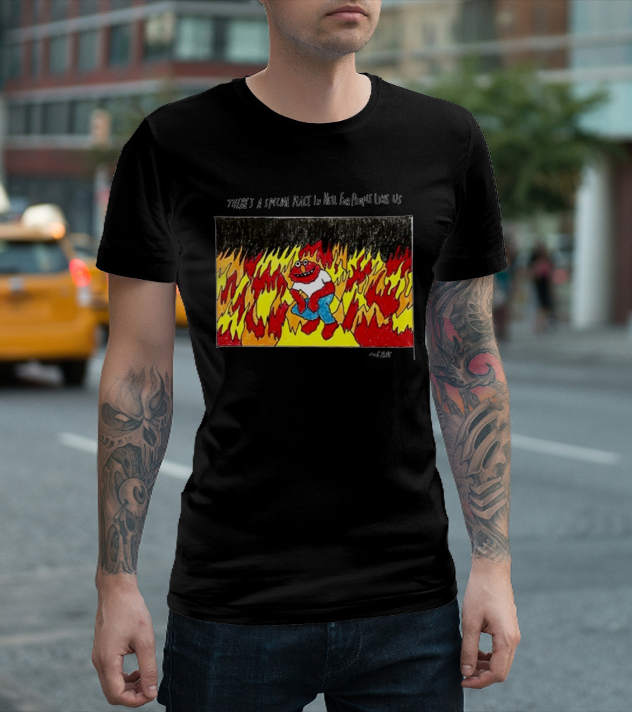 Matt Gray There's A Special Place In Hell For People Like Us Cartoon Creature Surrounded By Flames T-Shirt