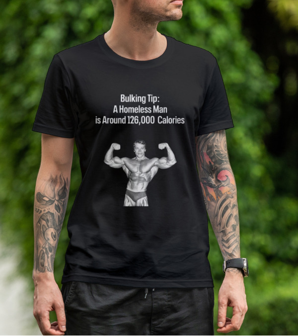 Bulking Tip A Homeless Man Is Around 126000 Calories Bodybuilder Muscles T-Shirt
