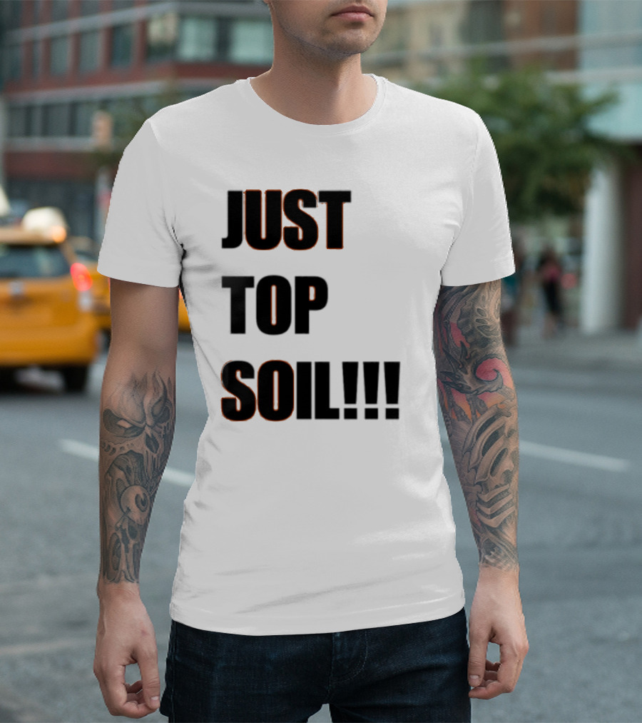 JUST TOP SOIL T-Shirt