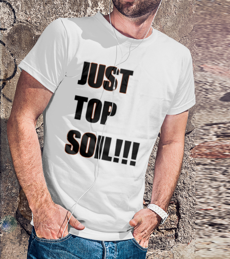 JUST TOP SOIL T-Shirt