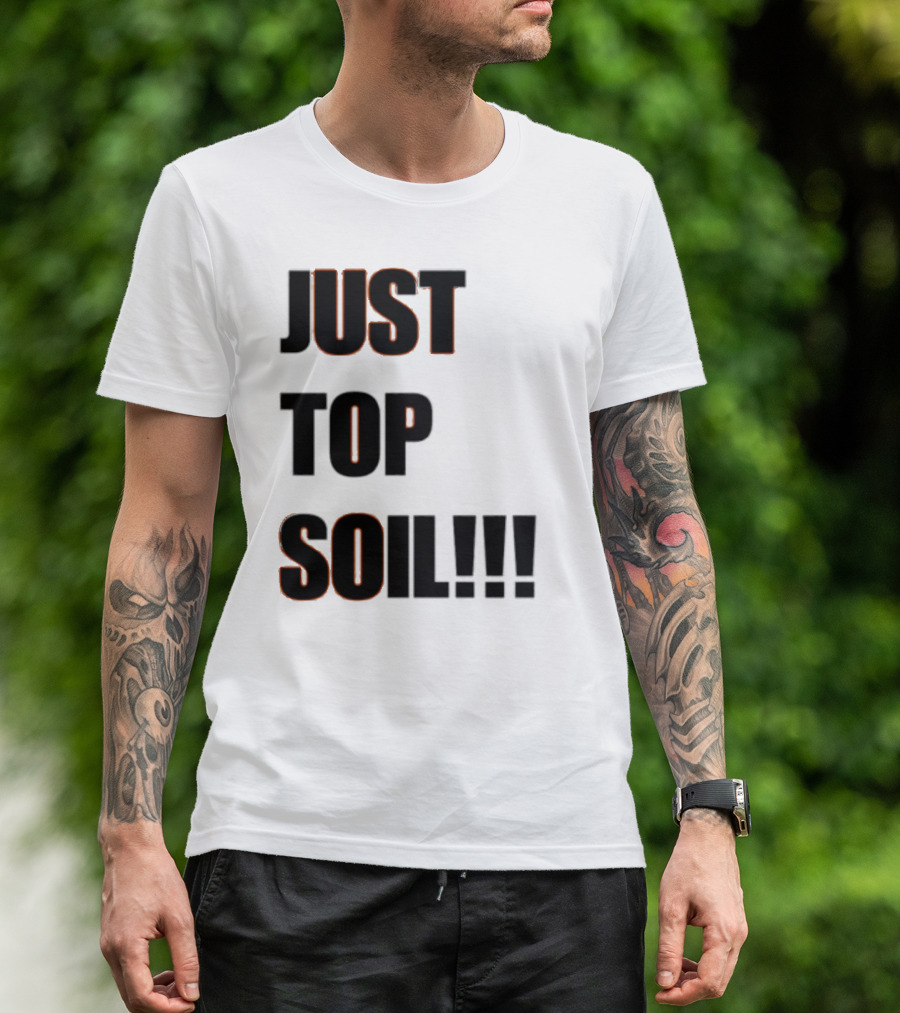 JUST TOP SOIL T-Shirt