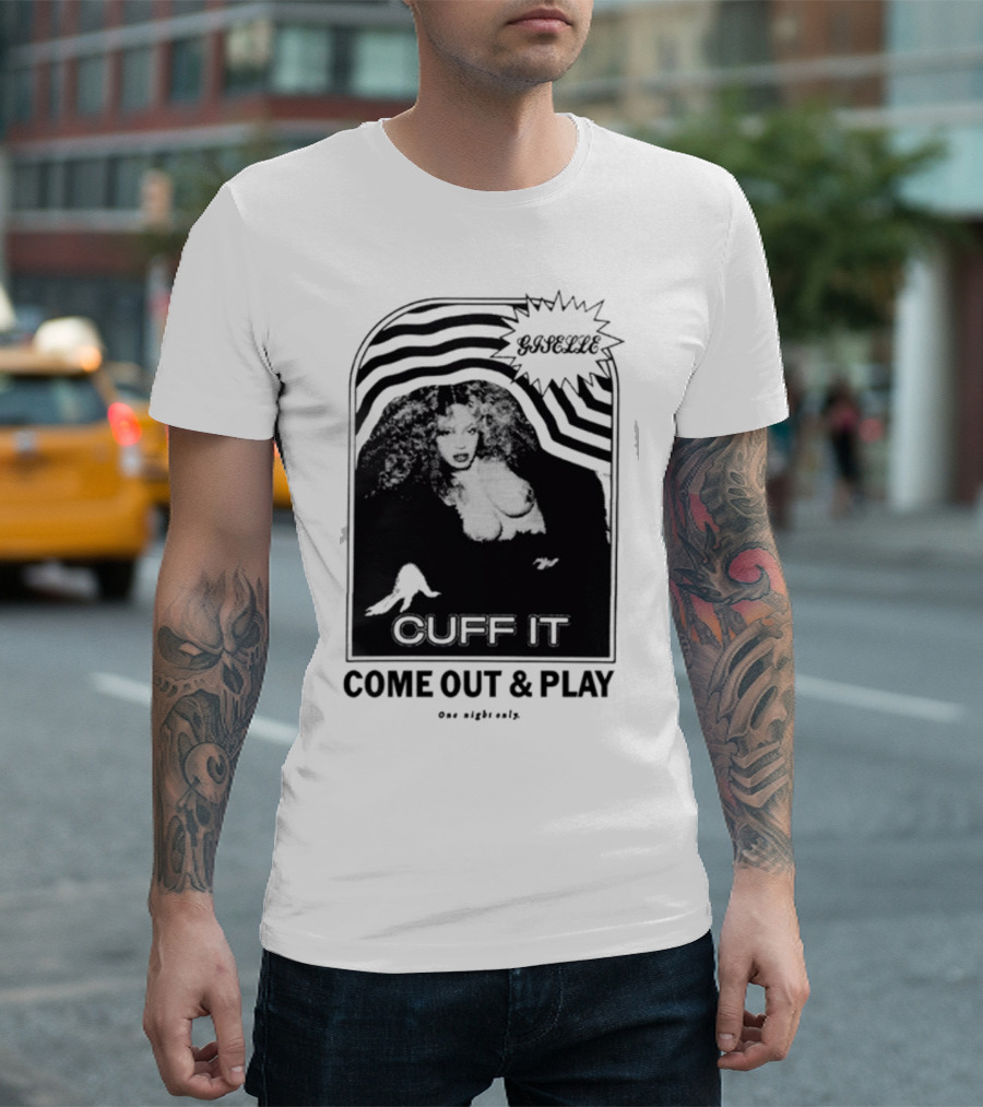 Giselle Cuff It Come Out And Play One Night Only T-Shirt