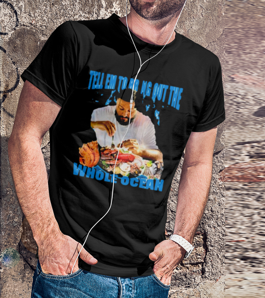 Tell Em To Bring Out The Whole Ocean Seafood Feast T-Shirt