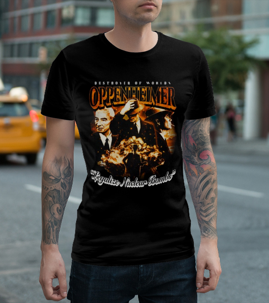 Destroyer Of Worlds Oppenheimer Legalize Nuclear Bombs T-Shirt