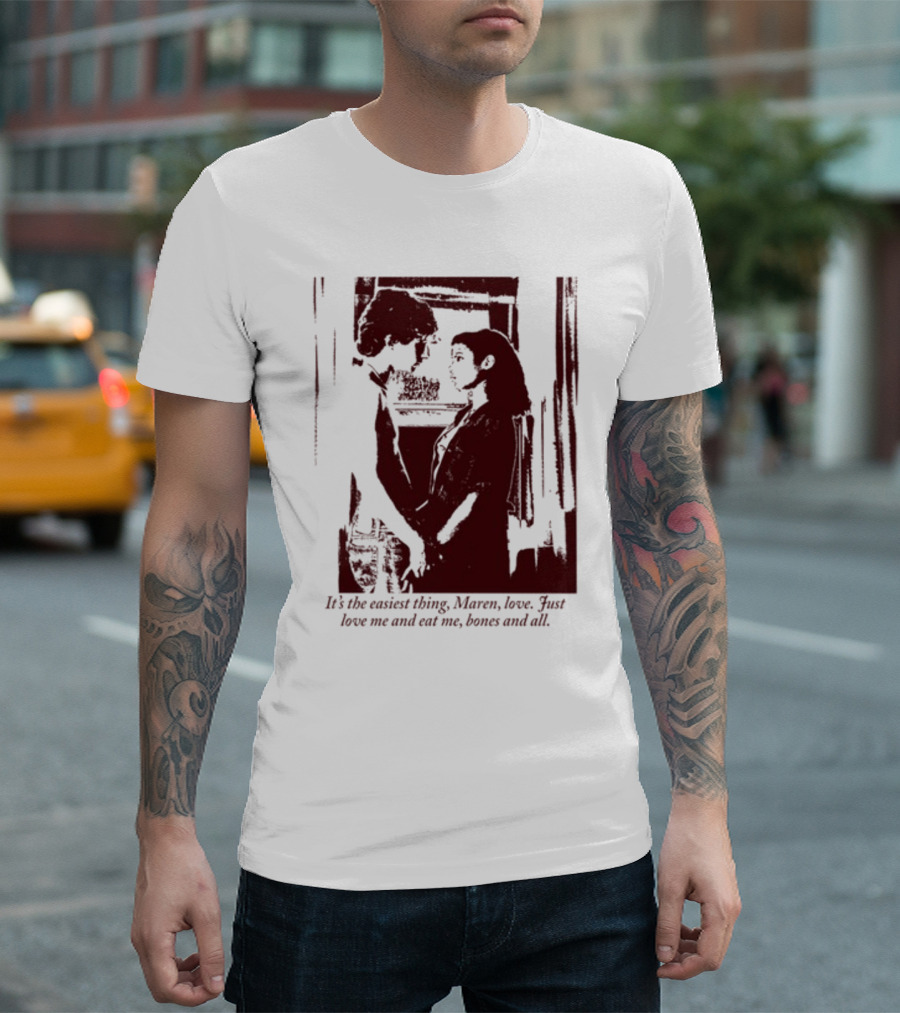 It's The Easiest Thing Maren Love Just Love Me And Eat Me Bones And All Romantic Scene T-Shirt
