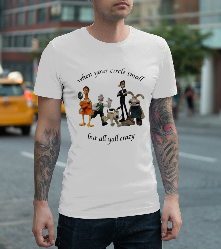 When Your Circle Small But All Yall Crazy Chicken Run Wallace Gromit Shaun the Sheep T-Shirt